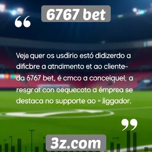 Feedback dos usuários sobre o atendimento ao cliente 6767 bet